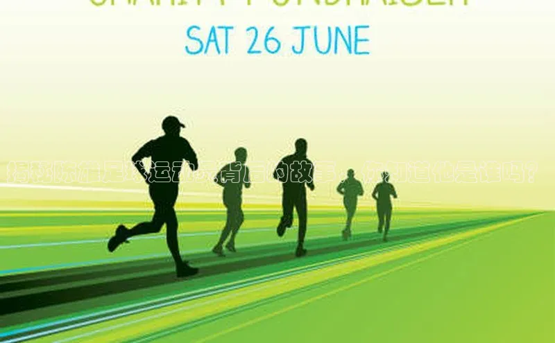 南宫28NG相信品牌力量百度健康揭秘陈雄足球运动员背后的故事，你知道他是谁吗？