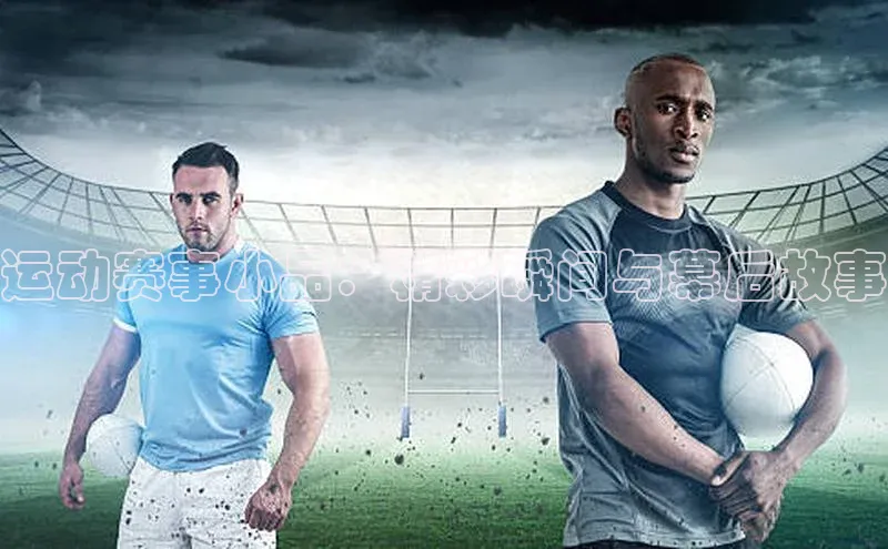 南宫28NG相信品牌力量滴滴出行运动赛事小品：精彩瞬间与幕后故事