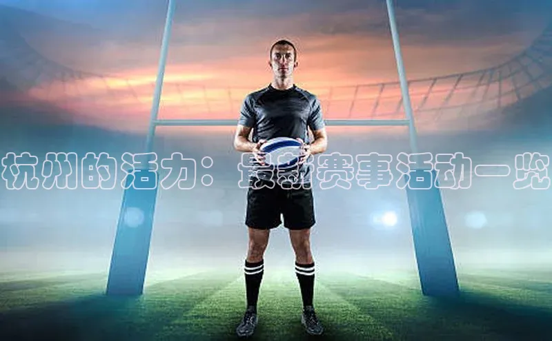 ng28游戏官网平台百度信誉杭州的活力：最新赛事活动一览