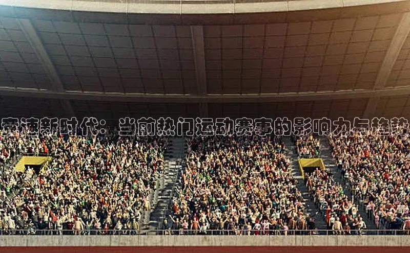 竞速新时代：当前热门运动赛事的影响力与趋势