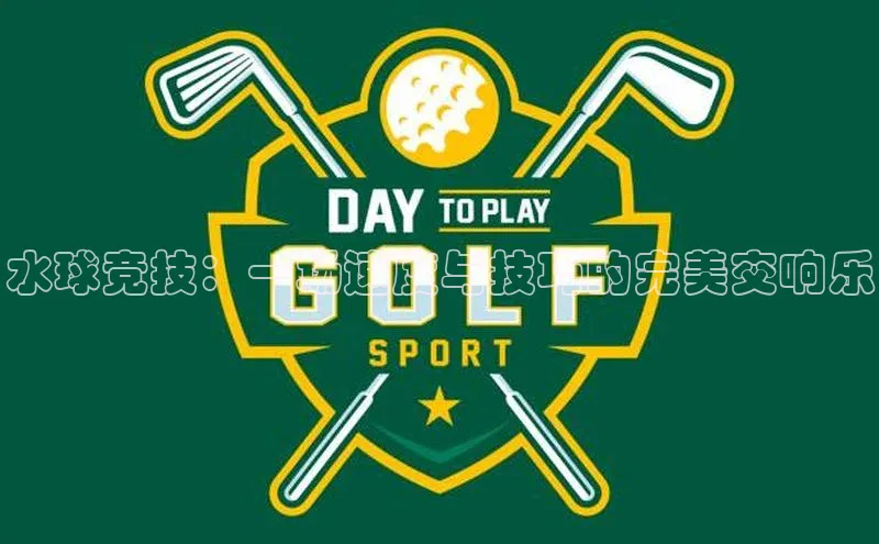 水球竞技：一场速度与技巧的完美交响乐