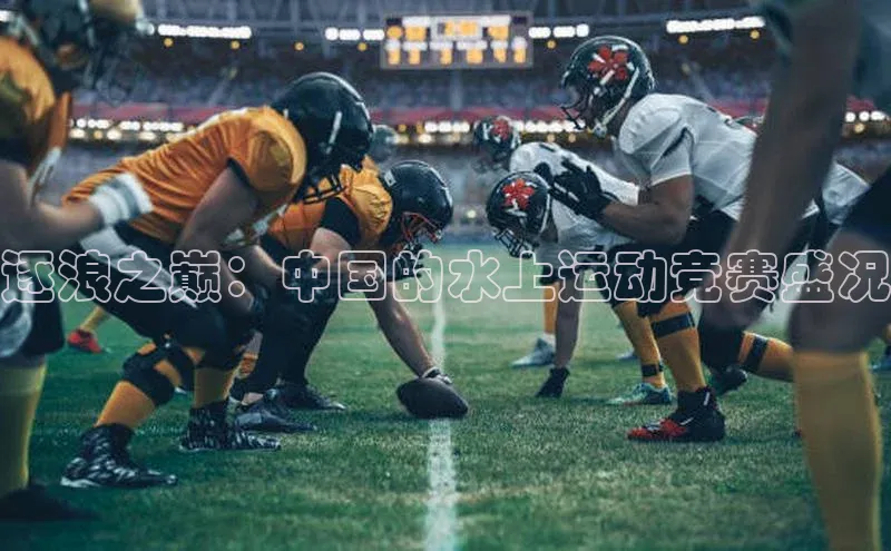 逐浪之巅：中国的水上运动竞赛盛况