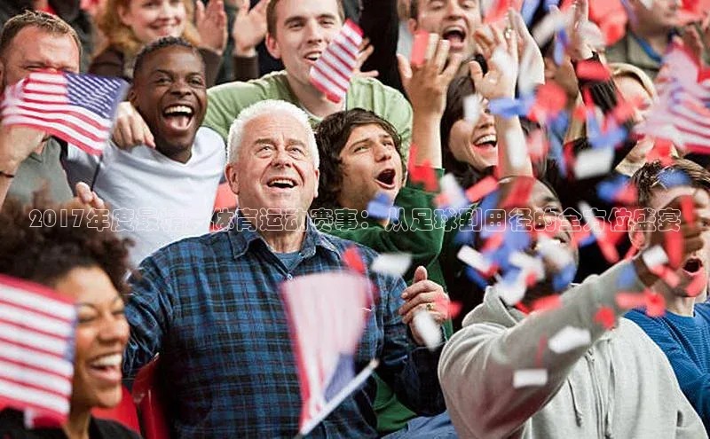 2017年度最精彩体育运动赛事：从足球到田径的全方位盛宴