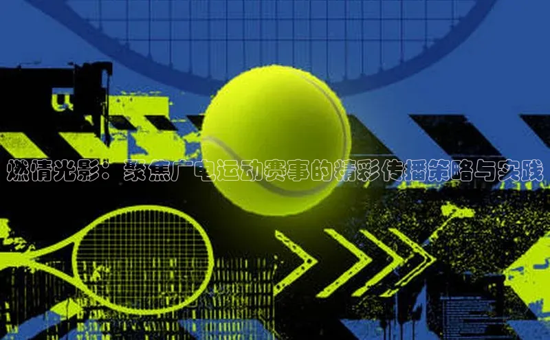 燃情光影：聚焦广电运动赛事的精彩传播策略与实践
