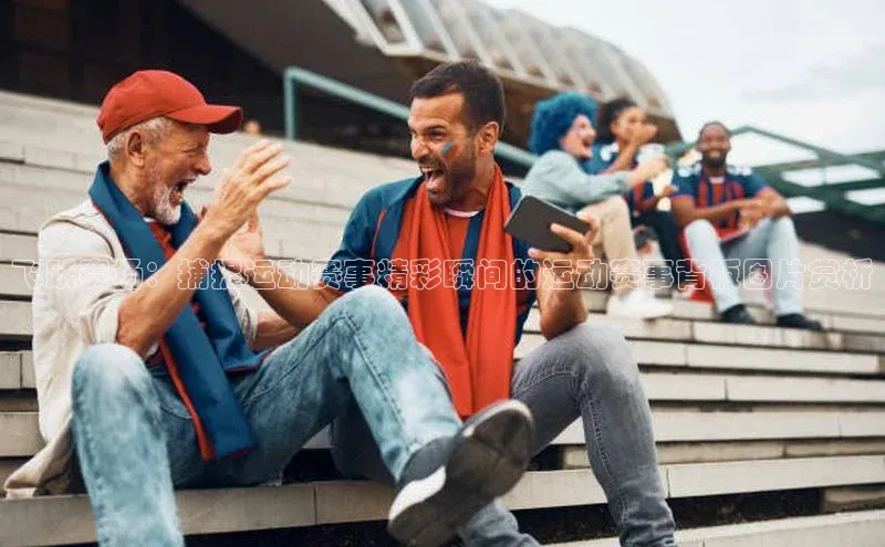 飞跃赛场：捕捉运动赛事精彩瞬间的运动赛事背板图片赏析