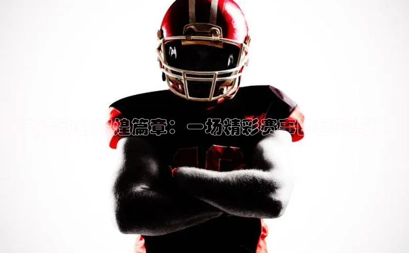 福安运动的辉煌篇章：一场精彩赛事的回顾与展望