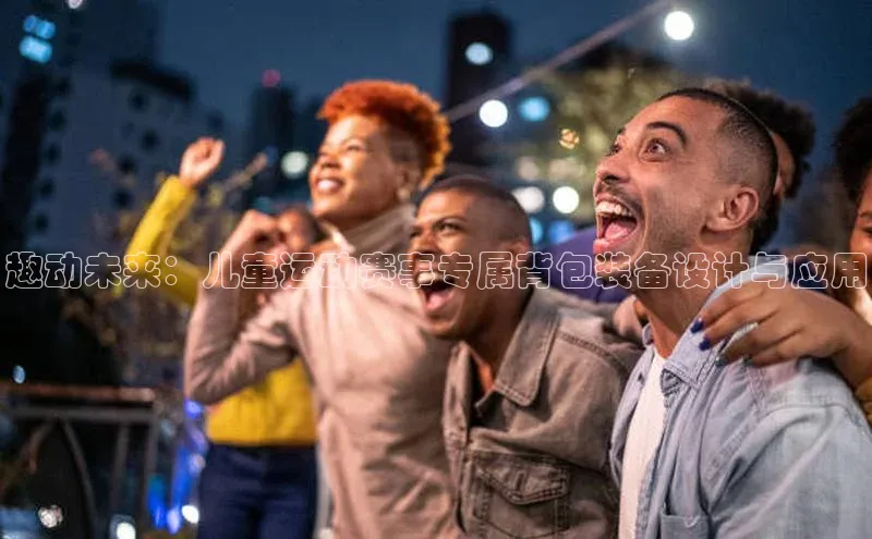 趣动未来：儿童运动赛事专属背包装备设计与应用