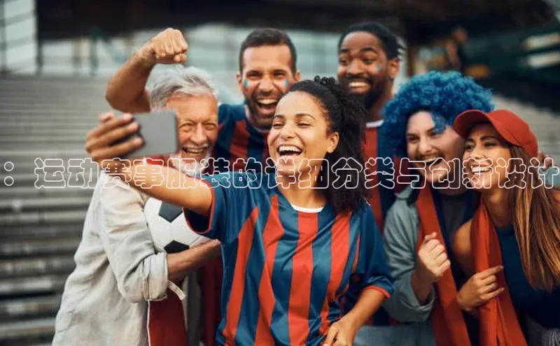 ：运动赛事服装的详细分类与创新设计