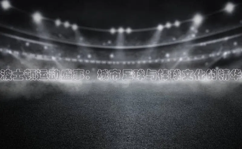 波士顿运动盛事：城市足球与棒球文化的精华